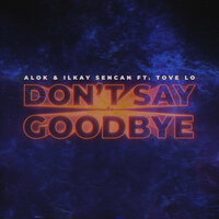 ALOK & Ilkay SENCAN & Tove Lo - Don’t Say Goodbye