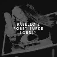 Bäsello & Robby Burke - Lordly