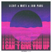 Lizot & MOTi, Jon Paul - I Cant Give You Up
