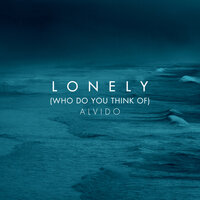 Alvido - Lonely (Who Do You Think Of)