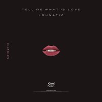 Lounatic - Tell Me What Is Love