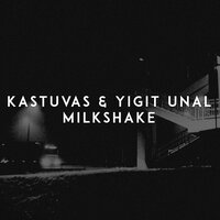 Kastuvas & Yigit Unal - Milkshake