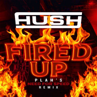 Hush - Fired up (Plah’s Need for Speed Remix)