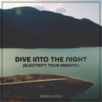 Ferris Wheels - Dive Into The Night (Electrify Your Dreams)