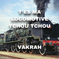 Vakrah - T’es ma locomotive tchou tchou