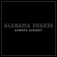 Alabama Shakes - Always Alright