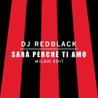 DJ Redblack - Sarà Perché Ti Amo (Milan Edit)