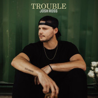 Josh Ross - Trouble