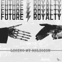 Future Royalty - Losing My Religion