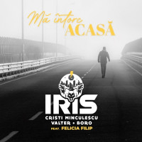 IRIS Cristi Minculescu & Valter & Boro - Ma intorc acasa (feat. Felicia Filip)