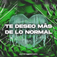 pormireggaemuero - Te Deseo Mas de Lo Normal