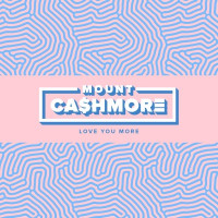 Mount Cashmore - Love You More
