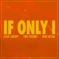 Loud Luxury, Two Friends & Bebe Rexha - If Only I
