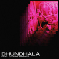 Yashraj, Dropped Out & Talwiinder - Dhundhala