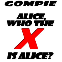 Gompie - Alice (Who the X Is Alice)