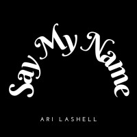 Ari LaShell - Say My Name