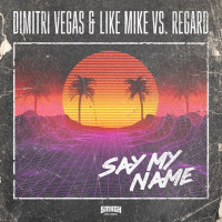 Dimitri Vegas & Like Mike & Regard - Say My Name