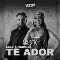 Lele, Narcisa & Manele VTM - Te Ador (Acustic)