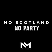 Nick Morgan - No Scotland No Party