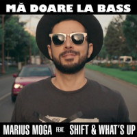 Marius Moga - Ma doare la bass (feat. SHIFT & What's Up)