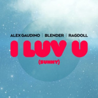 Alex Gaudino, BLENDER & Ragdoll - I LUV U (Sunny)