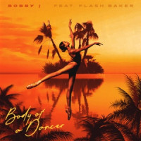 Bobby J - Body of a Dancer (feat. Flash Baker)