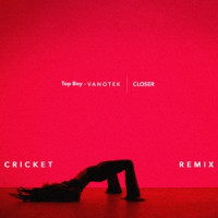 Top Boy, Vanotek & Cricket - Closer (Cricket Remix)