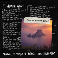 HUGEL, Topic & Arash - I Adore You (feat. Daecolm) [Daecolm’s Acoustic Version]