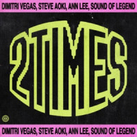 Dimitri Vegas, Steve Aoki & Sound Of Legend - 2 Times (feat. Ann Lee)