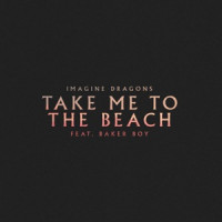 Imagine Dragons - Take Me to the Beach (feat. Baker Boy)